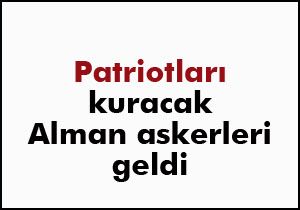 Patriotları kuracak Alman askerleri geldi